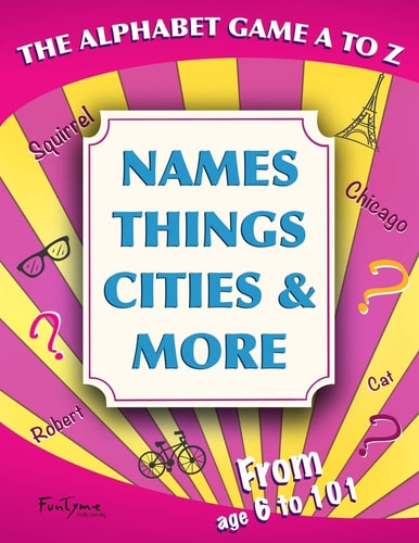 The Alphabet Game A to Z - Names, Things, Cities and More For Kids, Teens and Adults - For Age 6 to 101! (Lovely Gift Idea)