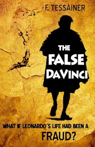 The False Da Vinci What If Leonardo ́s Life Had Been a Fraud