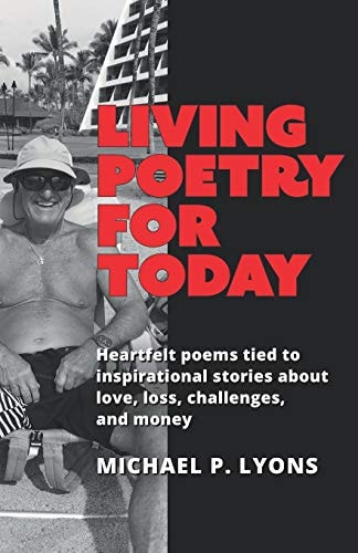 Living Poetry for Today Heartfelt Poems Tied to Inspirational Stories about Love, Loss, Challenges, and Money