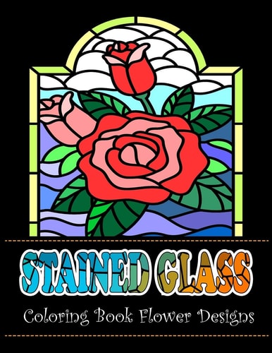 Stained Glass Coloring Book Flower Designs An Adult Coloring Book with 42 Beautiful Flower Designs for Relaxation and Stress