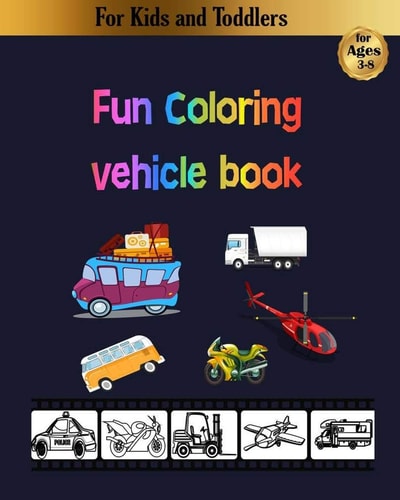 Fun Coloring Vehicle Book For Kids, Toddlers and Preschoolers: Amazing Planes, Cars, Trucks and More