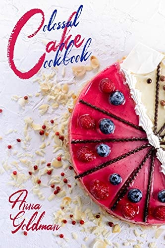 Colossal Cake Cookbook Master Cake Baking with 202 Insanely Delicious Recipes!