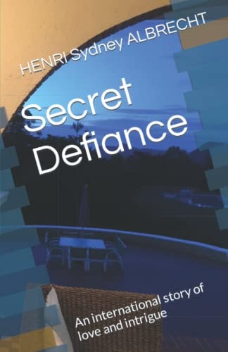 Secret Defiance An International Story of Love and Intrigue