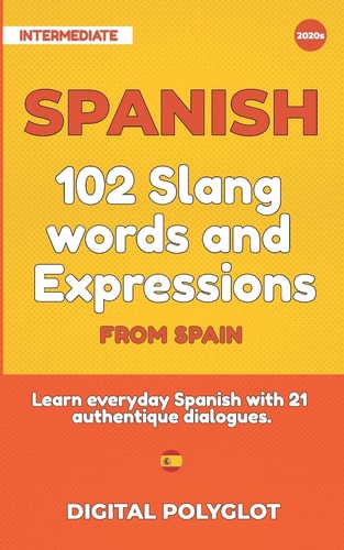102 Slang and Curse Words in Spanish from Spain Learn the 102 Most-Used Slang and Curse Words in Spanish from Spain with 21 Real-life Dialogues