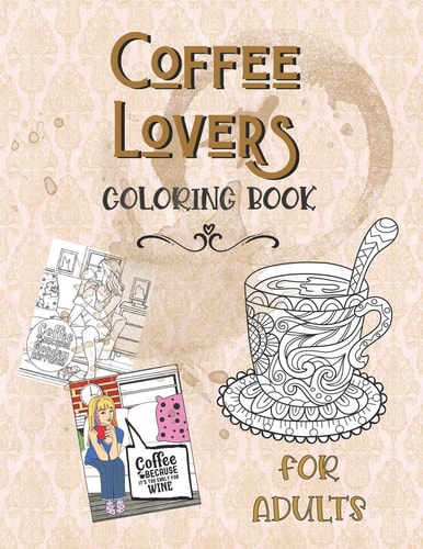 Coffee Lovers Coloring Book For Adults Hot Java, Cool Chicks & Coffee Quips Color Pages For Relaxation, Stress Relief and Entertainment