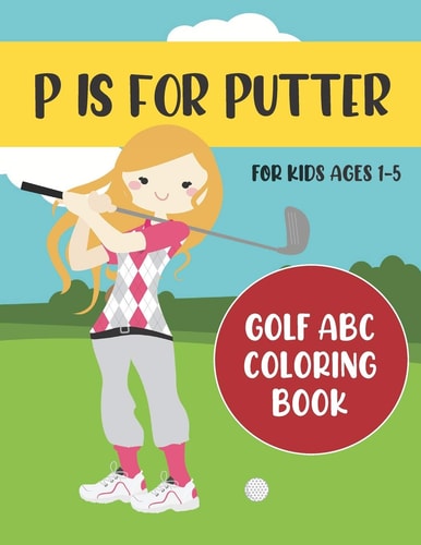 P Is for Putter Golf ABC Coloring Book for Kids Ages 1-5