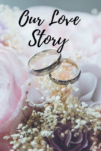 Our Love Story The Place to Store the Memories that Will be Treasured for a Lifetime