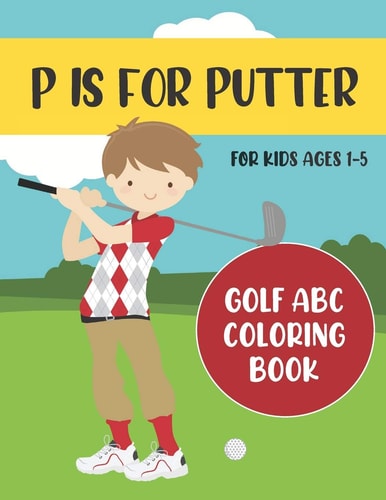 P Is for Putter Golf ABC Coloring Book for Kids Ages 1-5