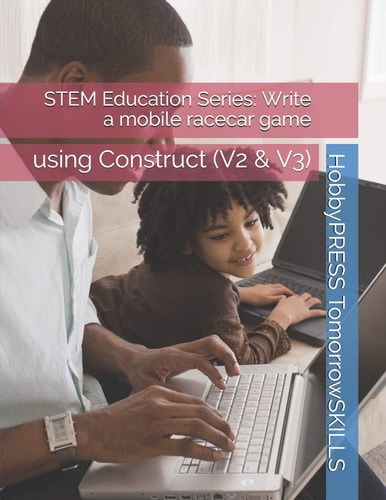 STEM Education Series Write a Mobile Racecar Game: Using Construct (V2 & V3)