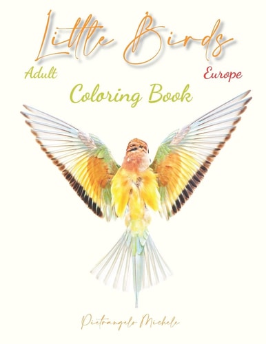 Little Birds Europe, Adult Coloring Book Bird Coloring Book Pages, Birds at Home Coloring Book, Beautiful Birds Coloring Book, Creative Coloring Book, Realxing Coloring Book Age Range 14-100,