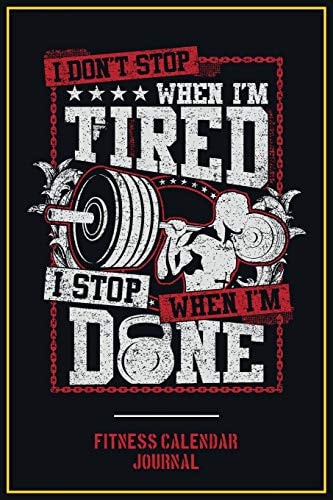 Fitness Calendar Journal I Don't Stop When I Am Tired I Stop When I Am Done