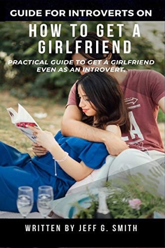 How to Get a Girlfriend Practical Guide to Get a Girlfriend Even as an Introvert