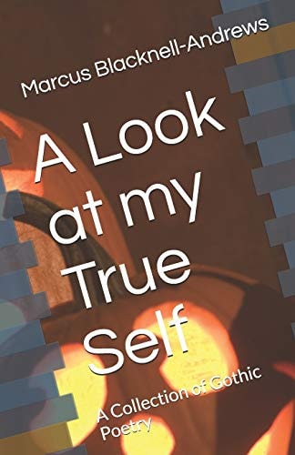 A Look at My True Self A Collection of Gothic Poetry