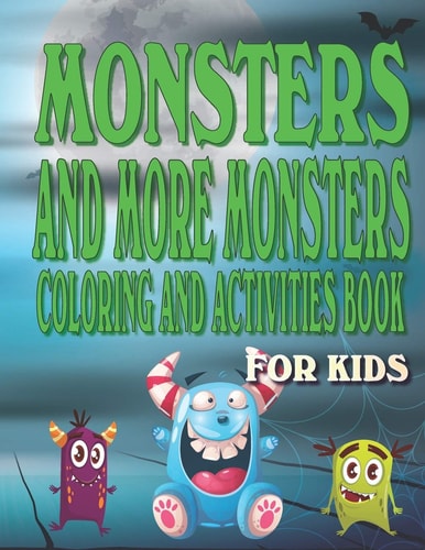 Monsters and More Monsters Coloring and Activity Book For Kids Fun Spooky Cute Monster Characters Activities for Kids Ages with Coloring, Mazes, Work Search, Spot the Differences and More.