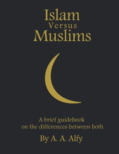 Islam Versus Muslims A Brief Guidebook on the Differences Between Both