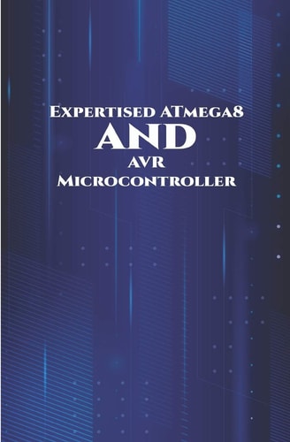 Expertised ATmega8 and AVR Microcontroller Theft Alert System, Joystick Interfacing, Android Controlled Robot, Controlling Light Utilizing Touch Sensor, Force LED Dimmer, Temperature Measurement Etc