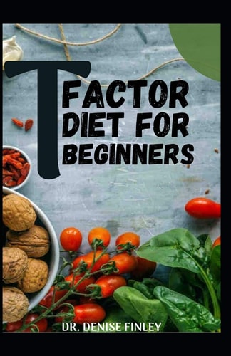 T Factor Diet for Beginners Comprehensive Manual on T Factor Diet and DIY Meal Plans and Recipes to Prepare Delicious Meals at Home for Weight Loss