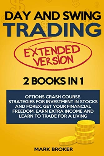Day and Swing Trading 2 BOOKS in 1: Option Crash Course. Strategies for Investment in Stocks and Forex. Get Your Financial Freedom, Earn Extra Income and Learn to Trade for a Living