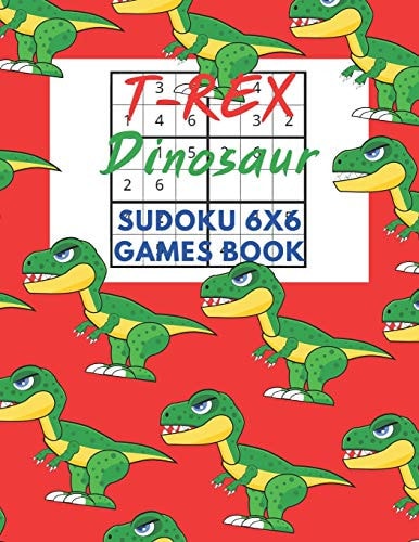 T-Rex Dinosaur Sudoku 6x6 Games Book Sudoku 6x6 Paper Game for Kids, Activity Book to Play, for Children, Family For Road Trips, Vacation, Holiday, Traveling, Camping, School, Home.Play in the Rainy Days, Summer Time, Weekends.