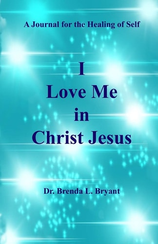 I Love Me in Christ Jesus A Journal for the Healing of Self
