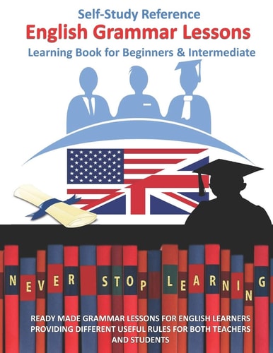 English Grammar Lessons Self-Study Reference Learning Book for Beginners & Intermediate Ready Made Grammar Lessons for English Learners for Teachers and Students