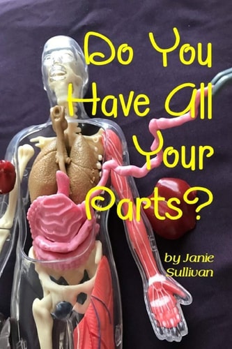 Do You Have All Your Parts? My Journey Through the Medical Machinations of the Human Body.