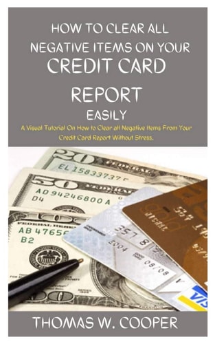 How to Clear All Negative Items on Your Credit Card Report Easily A Visual Tutorial On How to Clear All Negative Items From Your Credit Card Report Without Stress.