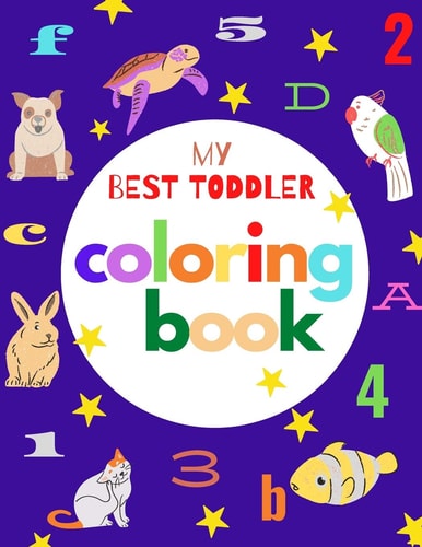 My Best Toddler Coloring Book Fun Coloring Books for Toddlers & Kids Ages 2, 3, 4 & 5 - Activity Book Teaches ABC, Letters, Animals (Kids Coloring Activity Books)