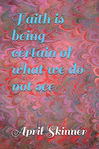 Faith is Being Certain of what We Do Not See