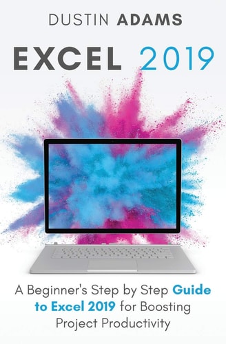 Excel 2019 A Beginner's Step by Step Guide to Excel 2019 for Boosting Project Productivity