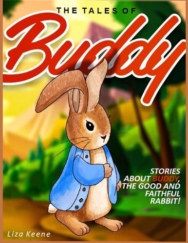 The Tales of Buddy Stories about Buddy, The Good And Faithful Rabbit