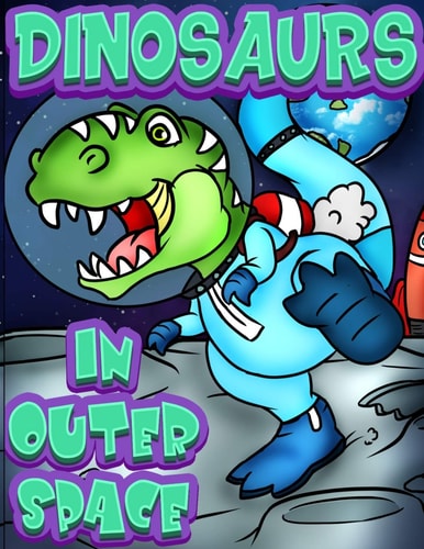 Dinosaurs in Outer Space A Fun Adventure Coloring Book for Kids Ages 4 and Older. Over 40 Full Page Space Illustrations with Planets, Rockets and T-Rex Astronauts! a Creative Coloring Gift for Boys and Girls