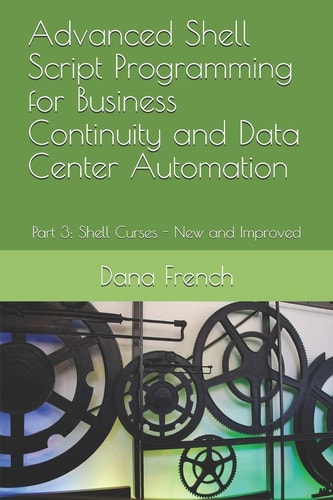 Advanced Shell Script Programming for Business Continuity and Data Center Automation Part 3: Shell Curses - New and Improved
