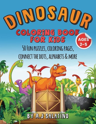Dinosaur Coloring Book for Kids Ages 2-5 50 Fun Puzzles, Coloring Pages, Connect the Dots, Alphabets and More