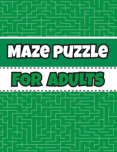 Maze Puzzle For Adults Maze Puzzles to Have Fun and Relief Daily Stress (Activity Maze Puzzles Book for Adults)