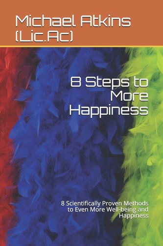 8 Steps to More Happiness 8 Scientifically Proven Methods to Even More Well-Being and Happiness
