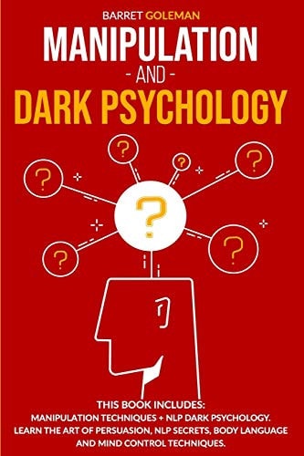 Manipulation and Dark Psychology This Book Includes: Manipulation Techniques + NLP Dark Psychology. Learn the Art of Persuasion, NLP Secrets, Body Language and Mind Control Techniques.