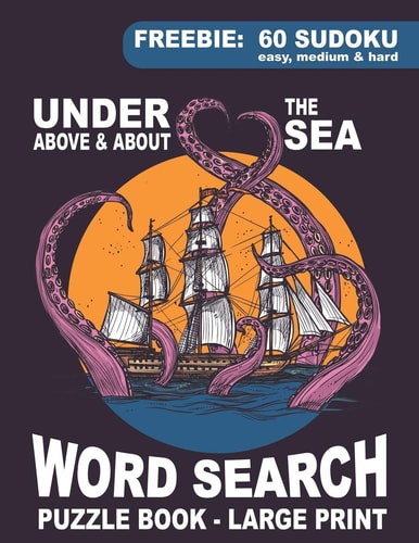 Word Search Puzzle Book - Under, Above & About the Sea Large Print Themed Quizzes: Ocean, Shipping, Animals, Marine Life, Naval Terms, Famous Ship Wrecks, Cartoons, Sea Food and Many More Adult Activity Book Free Sudoku Bonus Perfect for Seniors