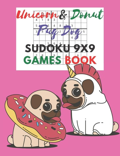Unicorn & Donut Pug Dog Sudoku 9x9 Games Book Sudoku 9x9 Game Paper for Kids, Activity Book to Play, for Children, Family For Road Trips, Vacation, Holiday, Traveling, Camping, School, Home.Play in the Rainy Days, Summer Time, Weekends.