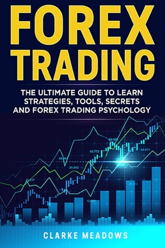 Forex Trading The Ultimate Guide to Learn Strategies, Tools, Secrets and Forex Trading Psychology