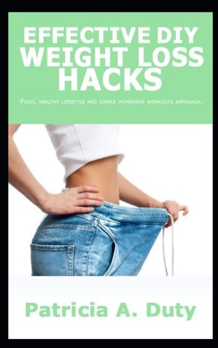 Effective DIY Weight Loss Hacks ...Food, Healthy Lifestyle and Simple Homemade Workouts Approach.
