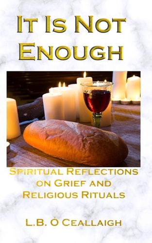 It Is Not Enough Spiritual Reflections on Grief and Religious Rituals