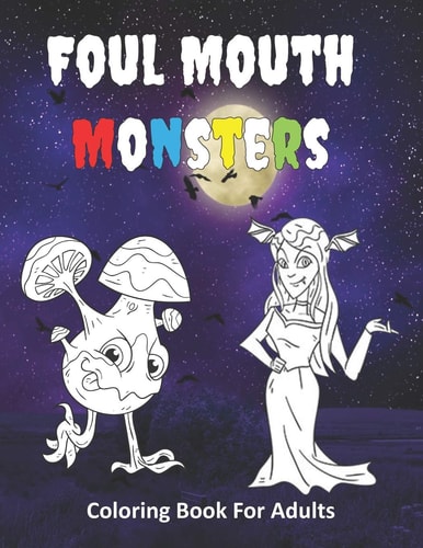 Foul Mouth Monsters Coloring Book For Adults Funny Cuss Word and Swearing Pages for Stress Relief and Relaxation