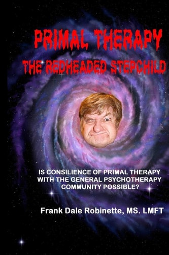Primal Therapy The Redheaded Stepchild Is Consilience of Primal Therapy with the General Psychotherapy Community Possible?