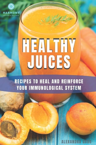 Healthy Juices Recipes to Heal and Reinforce Your Immunological System