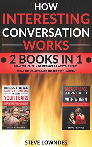 How Interesting Conversation Works Talk To Strangers - Approach Women And Flirt. Win Your Fears, Be Confident And Attractive. Start Flirting And Pick Up Girls With Magnetic Charisma (2 Manuscripts)