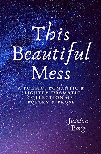 This Beautiful Mess A Poetic, Romantic & Slightly Dramatic Collection of Poetry and Prose