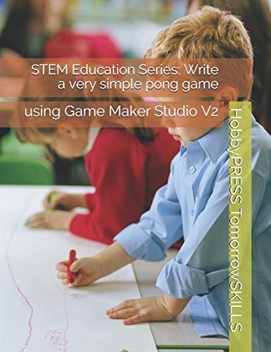 STEM Education Series Write a Very Simple Pong Game: Using Game Maker Studio V2