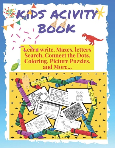 Kids Activity Book Learn Write, Mazes, Letters Search, Connect the Dots, Coloring, Pictures Puzzles and More 145 Pages of Fun Never Bored, with Illustrates Makes Learning Easy and Fun, My First Book