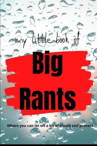 My Little Book of Big Rants: Where You Can Let Off a Bit of Steam and Process Simple Journal to Process Rants Instead of Posting of Social Media | Like Having Good Friend Listening
